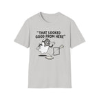 That Looked Good From Here T-Shirt