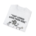 That Looked Good From Here T-Shirt