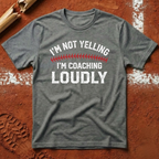 I'm Not Yelling I'm Coaching Loudly T-Shirt