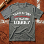 I'm Not Yelling I'm Coaching Loudly T-Shirt