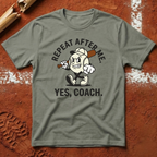 Repeat After Me Yes Coach T-Shirt