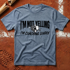 I'm Not Yelling I'm Coaching Loudly T-Shirt
