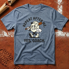 Repeat After Me Yes Coach T-Shirt