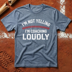 I'm Not Yelling I'm Coaching Loudly T-Shirt