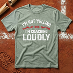 I'm Not Yelling I'm Coaching Loudly T-Shirt