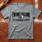 I'm Not Yelling I'm Coaching Loudly T-Shirt