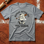 Repeat After Me Yes Coach T-Shirt