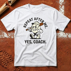 Repeat After Me Yes Coach T-Shirt